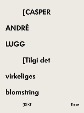 Tilgi det virkeliges blomstring - dikt (ebok) av Casper André Lugg