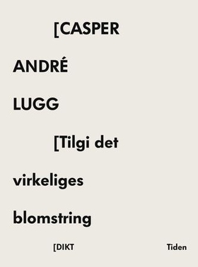 Tilgi det virkeliges blomstring - dikt (ebok) av Casper André Lugg