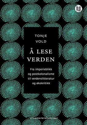 Å lese verden - fra imperieblikk og postkolonialisme til verdenslitteratur og økokritikk (ebok) av Tonje Vold