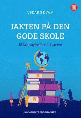 Jakten på den gode skole - utdanningshistorie for lærere (ebok) av Vegard Kvam