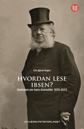 Hvordan lese Ibsen? - samtalen om hans dramatikk 1879-2015 (ebok) av Erik Bjerck Hagen