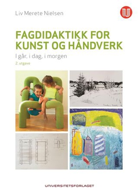 Fagdidaktikk for kunst og håndverk - i går, i dag, i morgen (ebok) av Liv Merete Nielsen