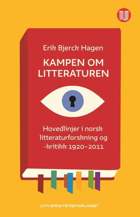 Kampen om litteraturen - hovedlinjer i norsk litteraturforskning og -kritikk 1920-2011 (ebok) av Erik Bjerck Hagen