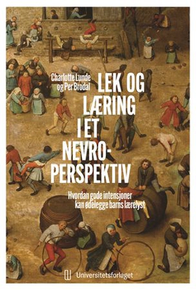 Lek og læring i et nevroperspektiv - hvordan gode intensjoner kan ødelegge barns lærelyst (ebok) av Charlotte Lunde