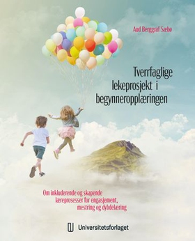 Tverrfaglige lekeprosjekt i begynneropplæringen - om inkluderende og skapende læreprosesser for engasjement, mestring og dybdelæring (ebok) av Aud Berggraf Sæbø