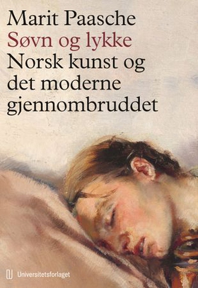 Søvn og lykke - norsk kunst og det moderne gjennombruddet (ebok) av Marit Paasche