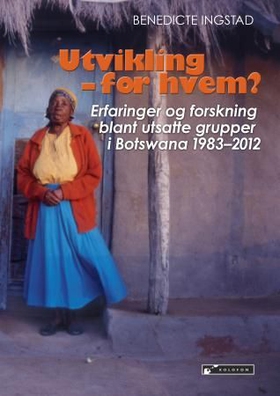 Utvikling - for hvem? - erfaringer og forskning blant utsatte grupper i Botswana 1983-2012 (ebok) av Benedicte Ingstad