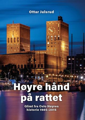 Høyre hånd på rattet - glimt fra Oslo Høyres historie 1985-2015 (ebok) av Ottar Julsrud