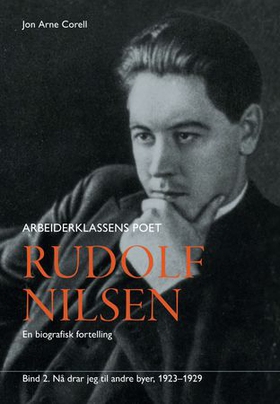 Rudolf Nilsen arbeiderklassens poet - Bind 2 - Nå drar jeg til andre byer - 1923-1929 - en biografisk fortelling (ebok) av Jon Arne Corell