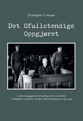 Det ufullstendige oppgjøret - landssvikoppgjørets behandling av de som deltok i forfølgelsen av jødene i Norge under okkupasjonen 1940-1945 (ebok) av Christopher S. Harper
