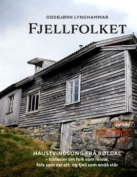 Fjellfolket - haustvindsong frå Røldal - historier om folk som reiste, folk som var att, og fjell som endå står (ebok) av Oddbjørn Lynghammar