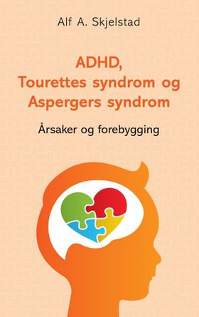 ADHD, Tourettes syndrom og Aspergers syndrom - årsaker og forebygging (ebok) av Alf A. Skjelstad