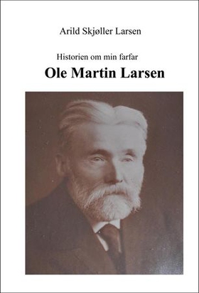 Historien om min farfar - Ole Martin Larsen (ebok) av Arild Skjøller Larsen