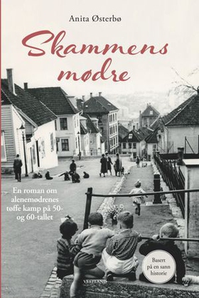 Skammens mødre - en roman om alenemødrenes tøffe kamp på 50 og 60 tallet (ebok) av Anita Østerbø