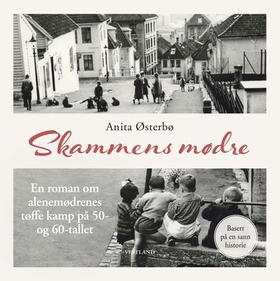 Skammens mødre - en roman om alenemødrenes tøffe kamp på 50- og 60-tallet (lydbok) av Anita Østerbø