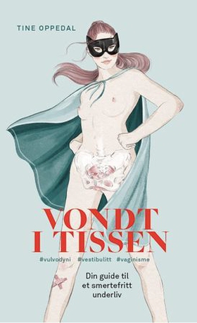 Vondt i tissen - din guide til et smertefritt underliv - vulvodyni, vestibulitt, vaginisme (ebok) av Tine Oppedal