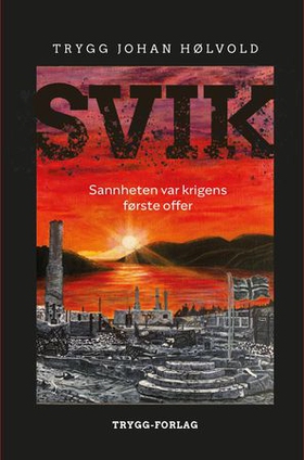 Svik - sannheten var krigens første offer (ebok) av Trygg Johan Hølvold