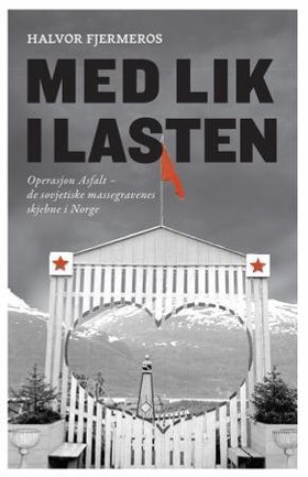 Med lik i lasten - operasjon Asfalt - de sovjetiske massegravenes skjebne i Norge (ebok) av Halvor Fjermeros