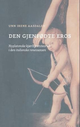 Den gjenfødte Eros - nyplatonske kjærlighetsteorier i den italienske renessansen (ebok) av Unn Irene Aasdalen