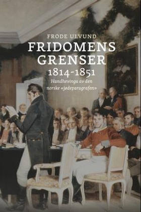Fridomens grenser 1814-1851 - handhevinga av den norske "jødeparagrafen" (ebok) av Frode Ulvund