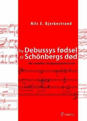 Fra Debussys fødsel til Schönbergs død - om veiskiller i komposisjonshistorien (ebok) av Nils E. Bjerkestrand