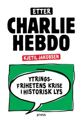 Etter Charlie Hebdo - ytringsfrihetens krise i historisk lys (ebok) av Kjetil Jakobsen