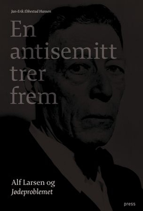 En antisemitt trer frem - Alf Larsen og Jødeproblemet (ebok) av Jan-Erik Ebbestad Hansen