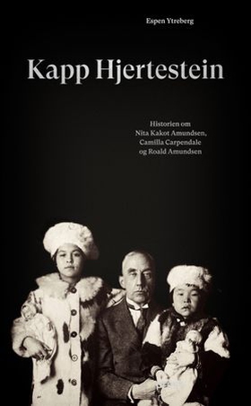 Kapp Hjertestein - historien om Nita Kakot Amundsen, Camilla Carpendale og Roald Amundsen (ebok) av Espen Ytreberg