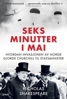 Seks minutter i mai - hvordan invasjonen av Norge gjorde Churchill til statsminister (ebok) av Nicholas Shakespeare