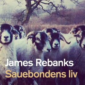 Sauebondens liv - fortellinger fra den engelske landsbygda (lydbok) av James Rebanks