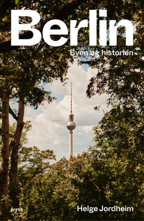Berlin - byen og historien (ebok) av Helge Jordheim