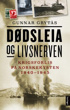 Dødsleia og livsnerven - krigsforlis på norskekysten 1940-1945 (ebok) av Gunnar Grytås