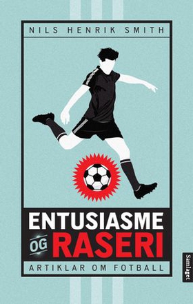Entusiasme og raseri - artiklar om fotball (ebok) av Nils Henrik Smith