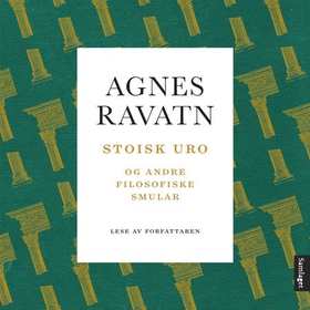 Stoisk uro - og andre filosofiske smular (lydbok) av Agnes Ravatn