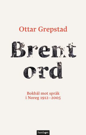 Brent ord - bokbål mot språk i Noreg 1912-2005 (ebok) av Ottar Grepstad