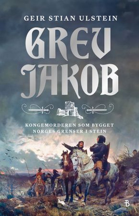 Grev Jakob - kongemorderen som bygget Norges grenser i stein (ebok) av Geir Stian Ulstein