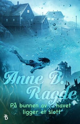 På bunnen av havet ligger et slott (ebok) av Anne B. Ragde
