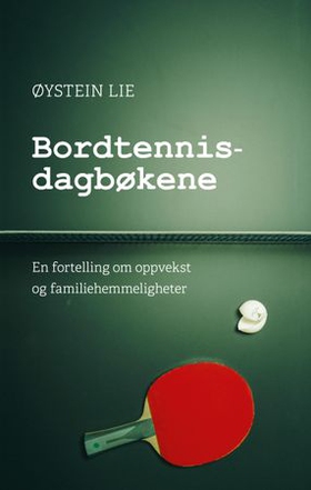 Bordtennisdagbøkene - en fortelling om oppvekst og familiehemmeligheter (ebok) av Øystein Lie