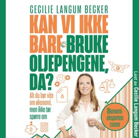 Kan vi ikke bare bruke oljepengene, da? - alt du bør vite om økonomi, men ikke tør å spørre (lydbok) av Cecilie Langum Becker