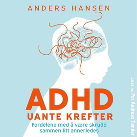 ADHD - uante krefter : fordelene ved å være skrudd sammen litt annerledes (lydbok) av Anders Hansen