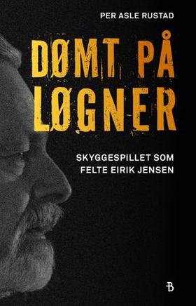 Dømt på løgner - skyggespillet som felte Eirik Jensen (ebok) av Per Asle Rustad