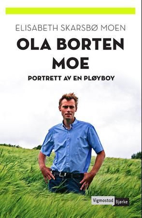 Ola Borten Moe - portrett av en pløyboy (ebok) av Elisabeth Skarsbø Moen