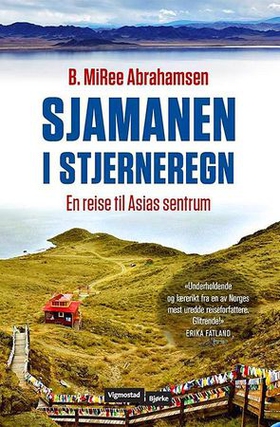 Sjamanen i stjerneregn - en reise til Asias sentrum (ebok) av B. MiRee Abrahamsen
