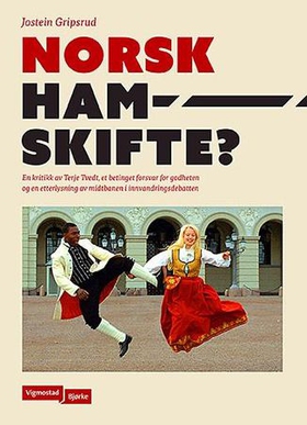 Norsk hamskifte? - en kritikk av Terje Tvedt, et betinget forsvar for godheten og en etterlysning av midtbanen i innvandringsdebatten (ebok) av Jostein Gripsrud