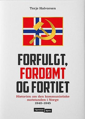 Forfulgt, fordømt og fortiet - historien om den kommunistiske motstanden i Norge 1940-1945 (ebok) av Terje Halvorsen