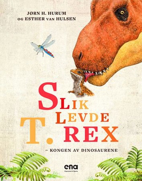 Slik levde T. rex - kongen av dinosaurene (ebok) av Jørn H. Hurum