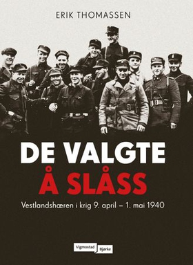 De valgte å slåss - Vestlandshæren i krig, 9. april - 1. mai 1940 (ebok) av Erik Thomassen