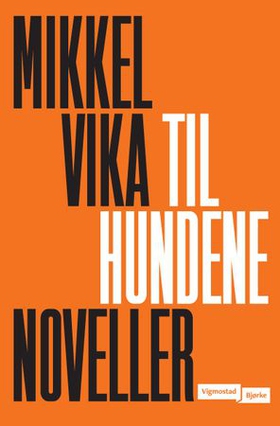Til hundene - noveller (ebok) av Mikkel Vika