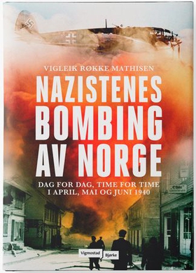 Nazistenes bombing av Norge - dag for dag, time for time i april, mai og juni 1940 (ebok) av Vigleik Røkke Mathisen