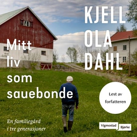 Mitt liv som sauebonde - en familiegård i tre generasjoner (lydbok) av Kjell Ola Dahl